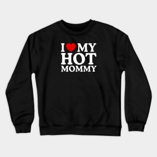 I LOVE MY HOT MOMMY Crewneck Sweatshirt